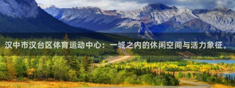 一竞技官方平台体育：汉中市汉台区体育运动中心：一城之内的休闲