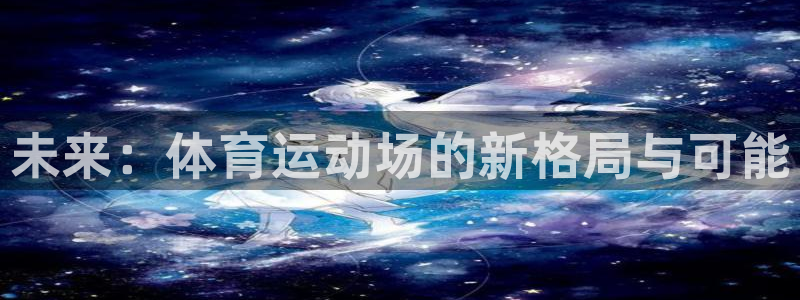 一竞技官方正版app娱乐是那个系列的台子：未来：体育