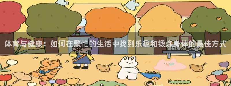 一竞技官方正版app官方：体育与健康：如何在繁忙的生活中找到