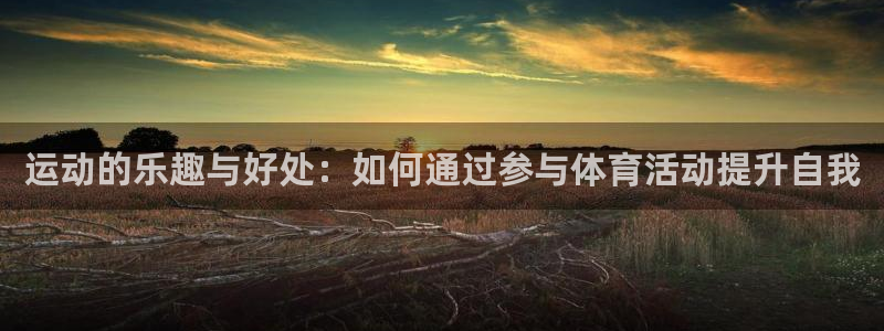 一竞技官方正版app娱乐：运动的乐趣与好处：如何通过