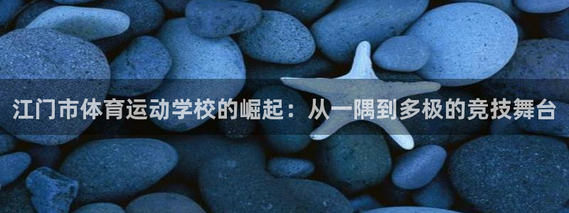 一竞技官方正版app娱乐代理怎么样：江门市体育运动学校的崛起