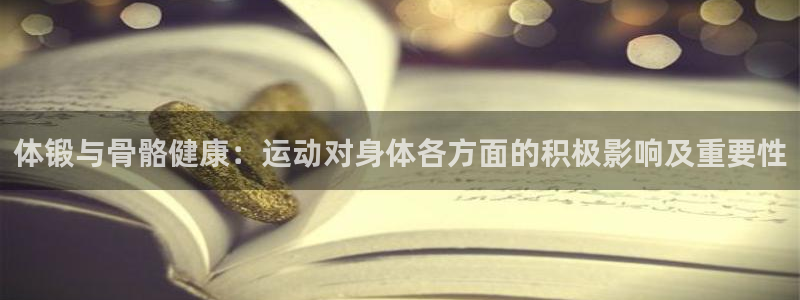 一竞技平台怎么样：体锻与骨骼健康：运