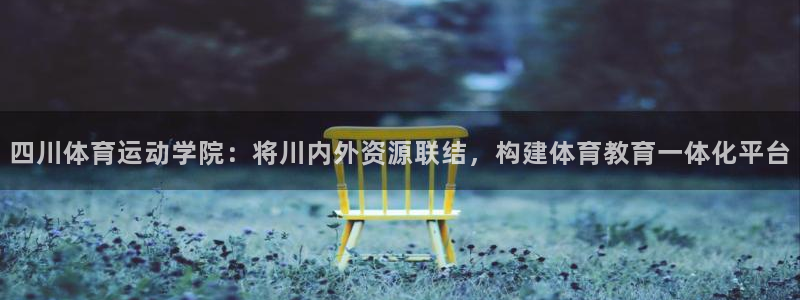 一竞技网站：四川体育运动学院：将川内